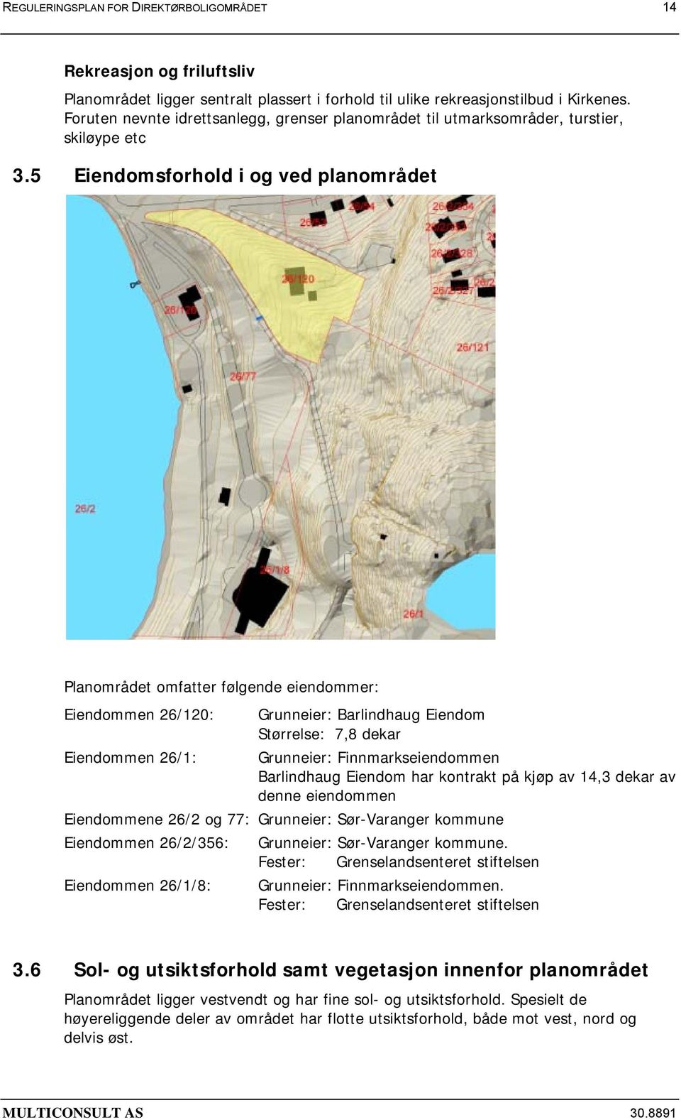 5 Eiendomsforhold i og ved planområdet Planområdet omfatter følgende eiendommer: Eiendommen 26/120: Grunneier: Barlindhaug Eiendom Størrelse: 7,8 dekar Eiendommen 26/1: Grunneier: Finnmarkseiendommen