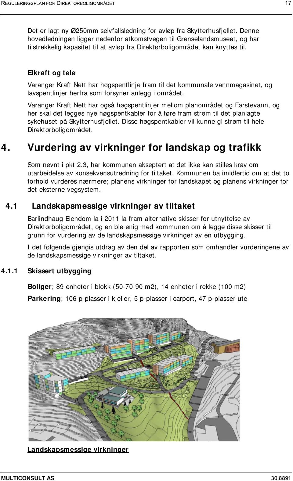 Elkraft og tele Varanger Kraft Nett har høgspentlinje fram til det kommunale vannmagasinet, og lavspentlinjer herfra som forsyner anlegg i området.