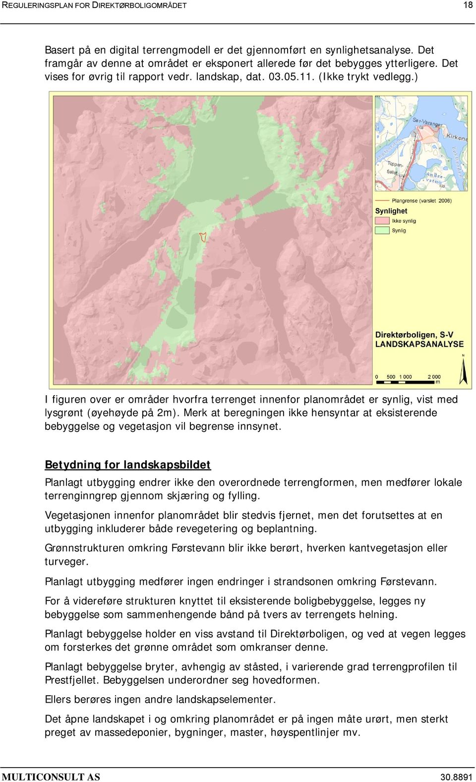 ) I figuren over er områder hvorfra terrenget innenfor planområdet er synlig, vist med lysgrønt (øyehøyde på 2m).