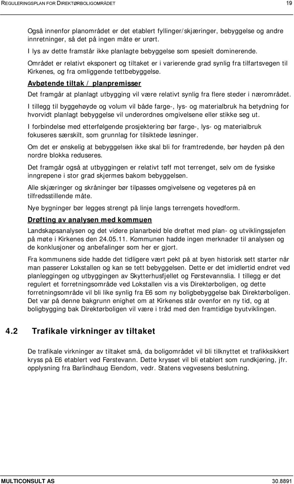 Området er relativt eksponert og tiltaket er i varierende grad synlig fra tilfartsvegen til Kirkenes, og fra omliggende tettbebyggelse.