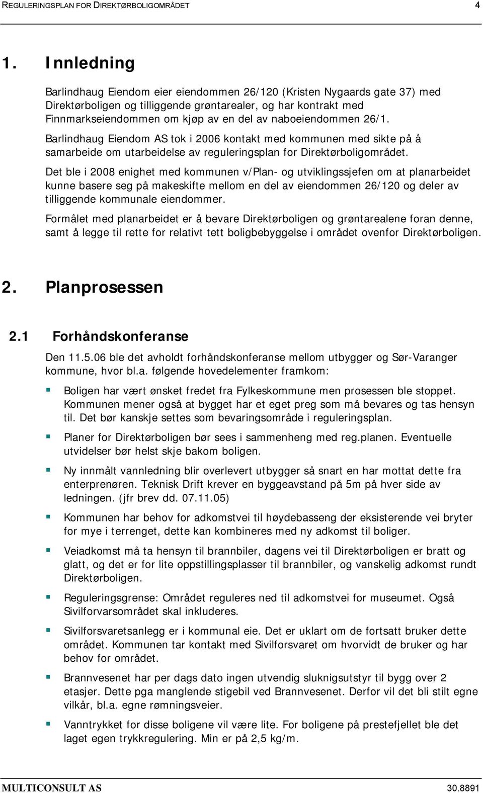 naboeiendommen 26/1. Barlindhaug Eiendom AS tok i 2006 kontakt med kommunen med sikte på å samarbeide om utarbeidelse av reguleringsplan for Direktørboligområdet.