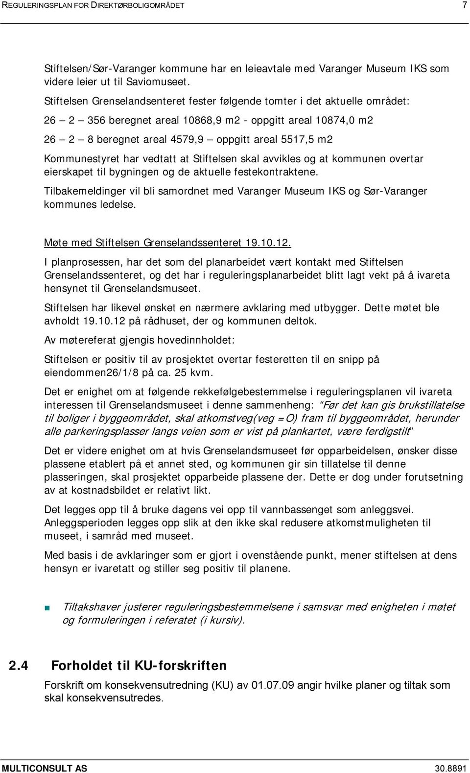 Kommunestyret har vedtatt at Stiftelsen skal avvikles og at kommunen overtar eierskapet til bygningen og de aktuelle festekontraktene.