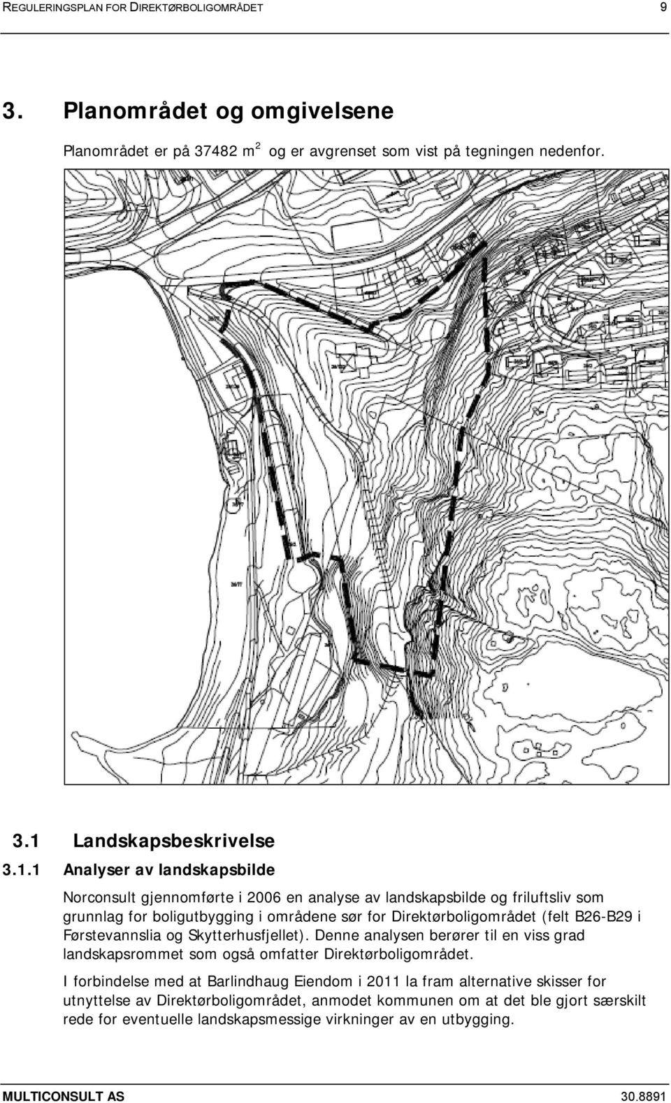 1 Analyser av landskapsbilde Norconsult gjennomførte i 2006 en analyse av landskapsbilde og friluftsliv som grunnlag for boligutbygging i områdene sør for Direktørboligområdet (felt