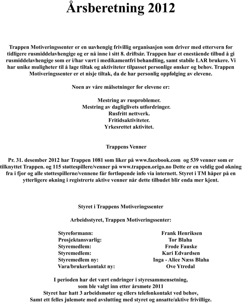 Vi har unike muligheter til å lage tiltak og aktiviteter tilpasset personlige ønsker og behov. Trappen Motiveringssenter er et nisje tiltak, da de har personlig oppfølging av elevene.