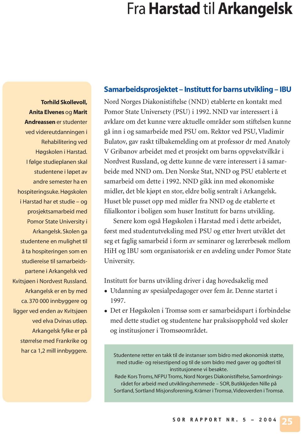 Skolen ga studentene en mulighet til å ta hospiteringen som en studiereise til samarbeidspartene i Arkangelsk ved Kvitsjøen i Nordvest Russland. Arkangelsk er en by med ca.