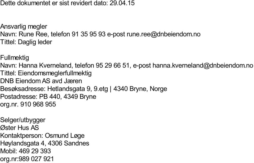 no Tittel: Eiendomsmeglerfullmektig DNB Eiendom AS avd Jæren Besøksadresse: Hetlandsgata 9, 9.