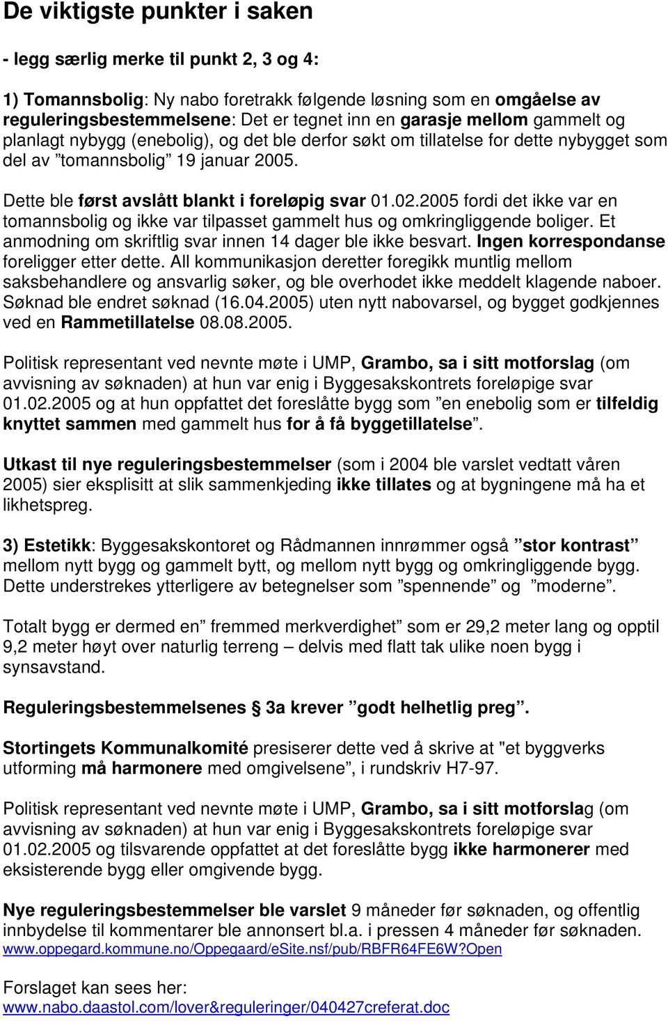 2005 fordi det ikke var en tomannsbolig og ikke var tilpasset gammelt hus og omkringliggende boliger. Et anmodning om skriftlig svar innen 14 dager ble ikke besvart.