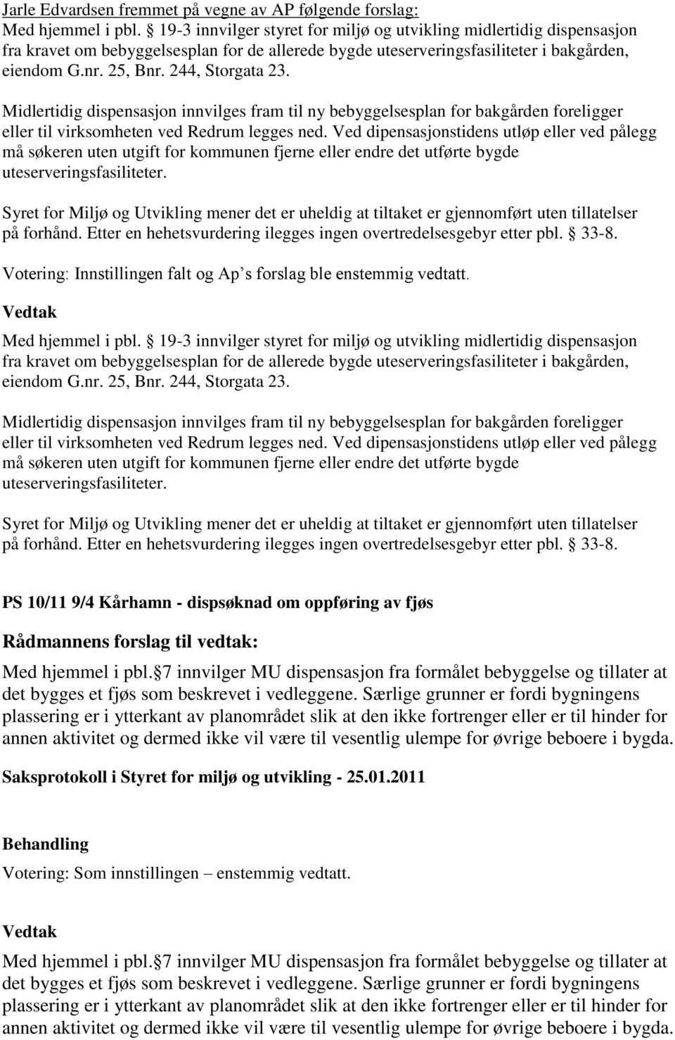 Midlertidig dispensasjon innvilges fram til ny bebyggelsesplan for bakgården foreligger eller til virksomheten ved Redrum legges ned.