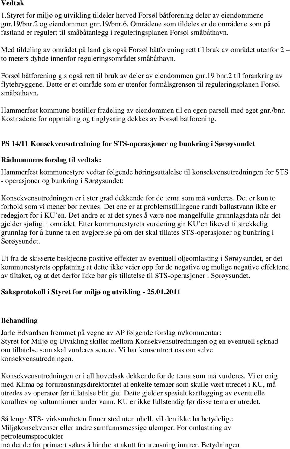 Med tildeling av området på land gis også Forsøl båtforening rett til bruk av området utenfor 2 to meters dybde innenfor reguleringsområdet småbåthavn.