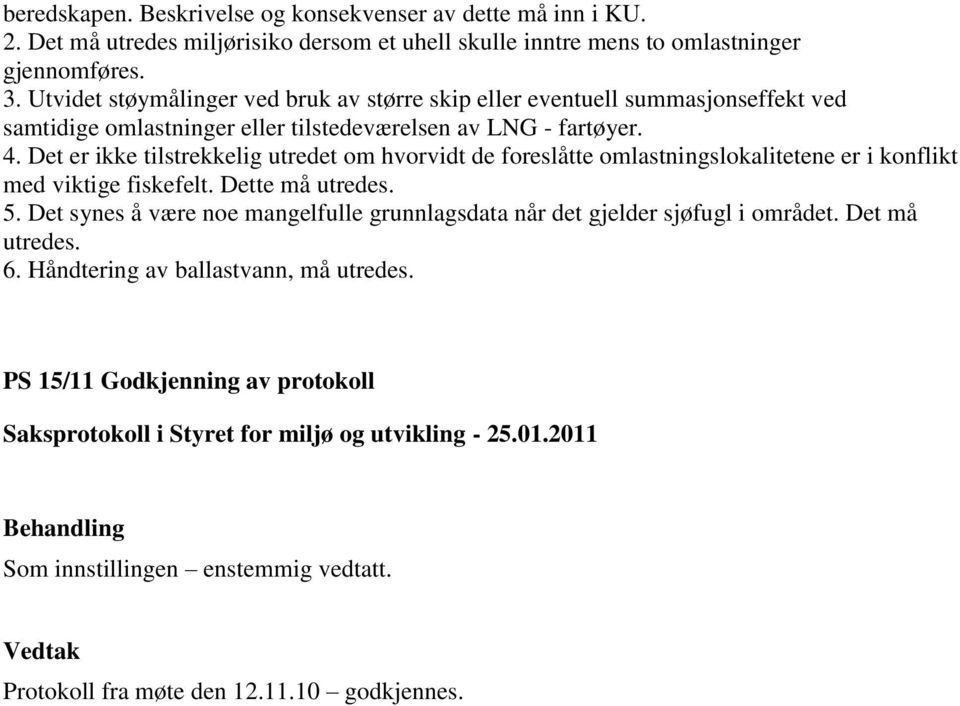 Det er ikke tilstrekkelig utredet om hvorvidt de foreslåtte omlastningslokalitetene er i konflikt med viktige fiskefelt. Dette må utredes. 5.