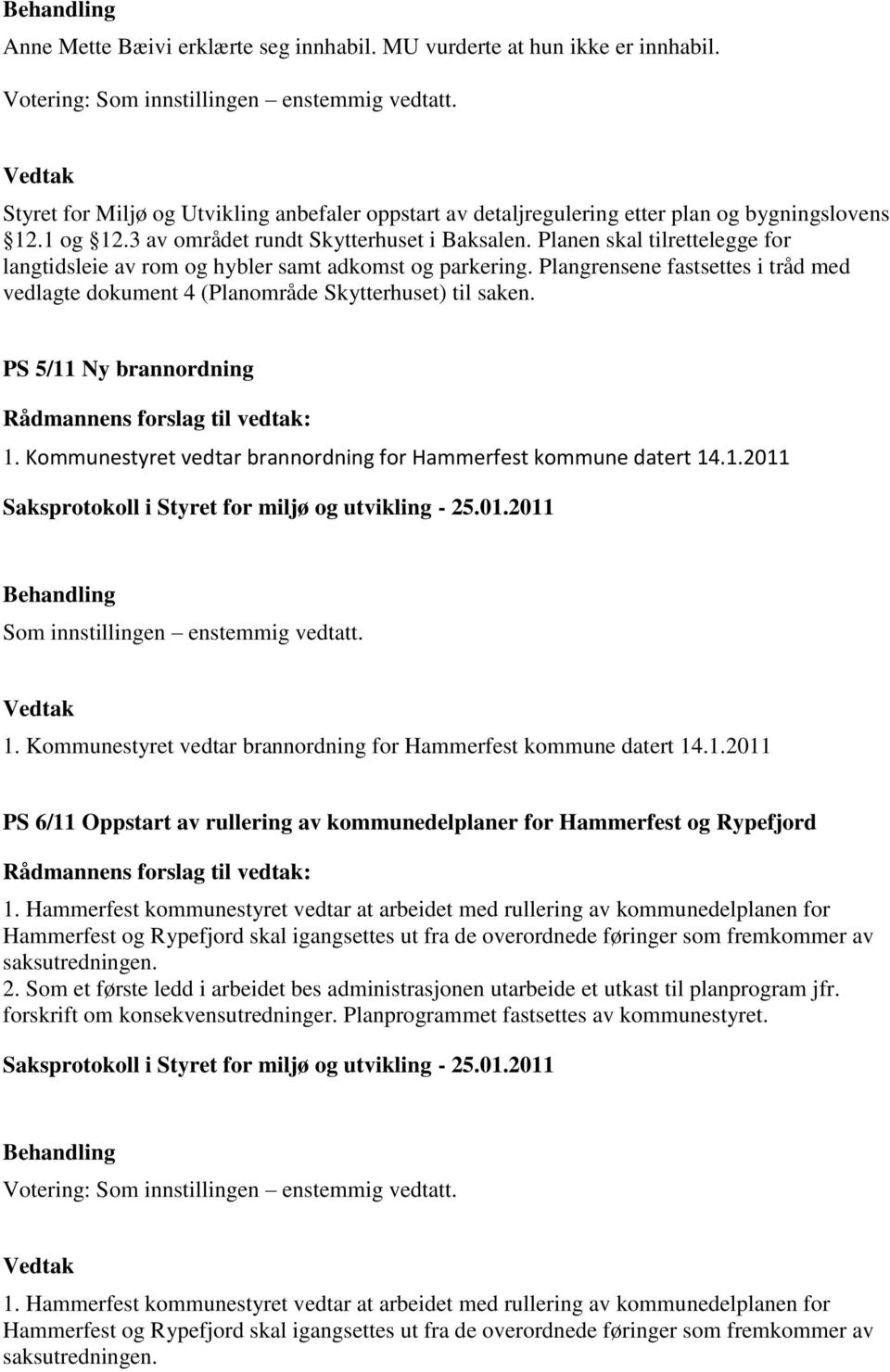 Planen skal tilrettelegge for langtidsleie av rom og hybler samt adkomst og parkering. Plangrensene fastsettes i tråd med vedlagte dokument 4 (Planområde Skytterhuset) til saken.