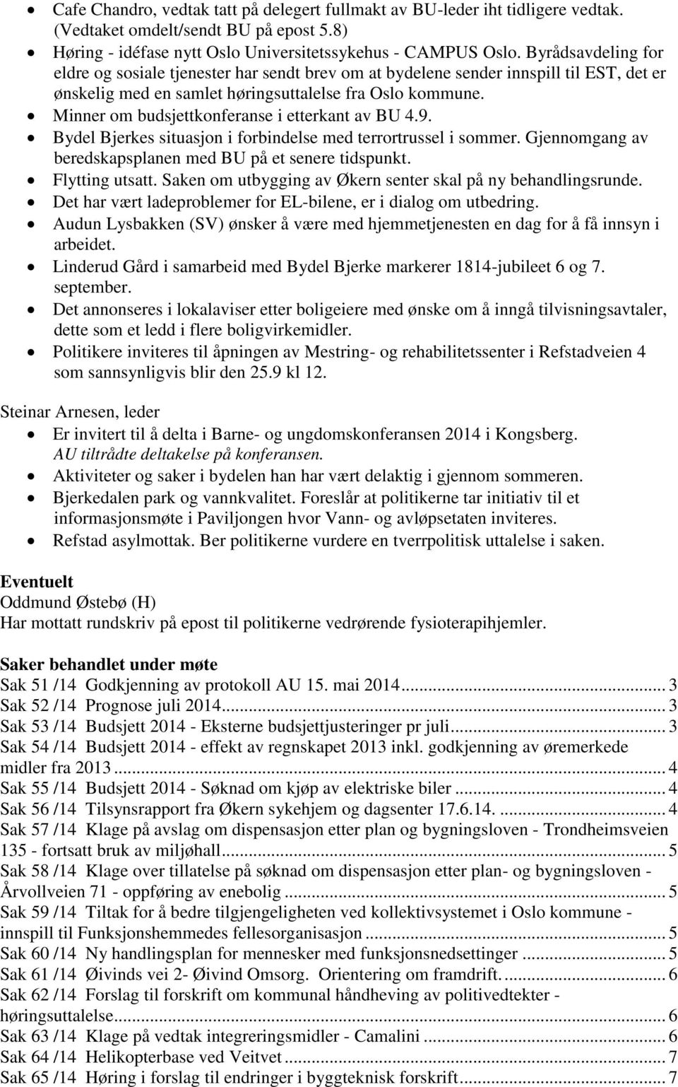 Minner om budsjettkonferanse i etterkant av BU 4.9. Bydel Bjerkes situasjon i forbindelse med terrortrussel i sommer. Gjennomgang av beredskapsplanen med BU på et senere tidspunkt. Flytting utsatt.