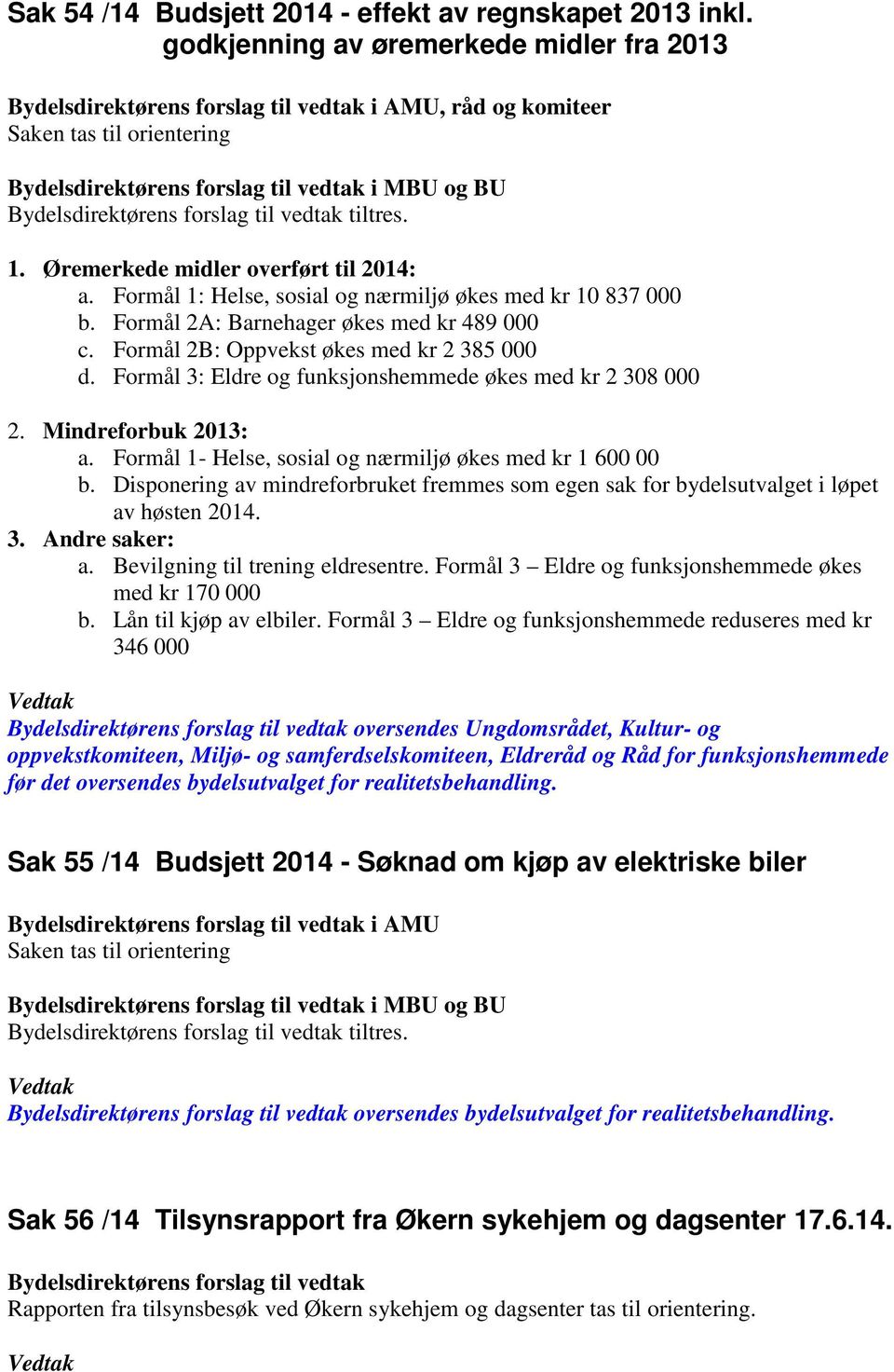 Formål 3: Eldre og funksjonshemmede økes med kr 2 308 000 2. Mindreforbuk 2013: a. Formål 1- Helse, sosial og nærmiljø økes med kr 1 600 00 b.