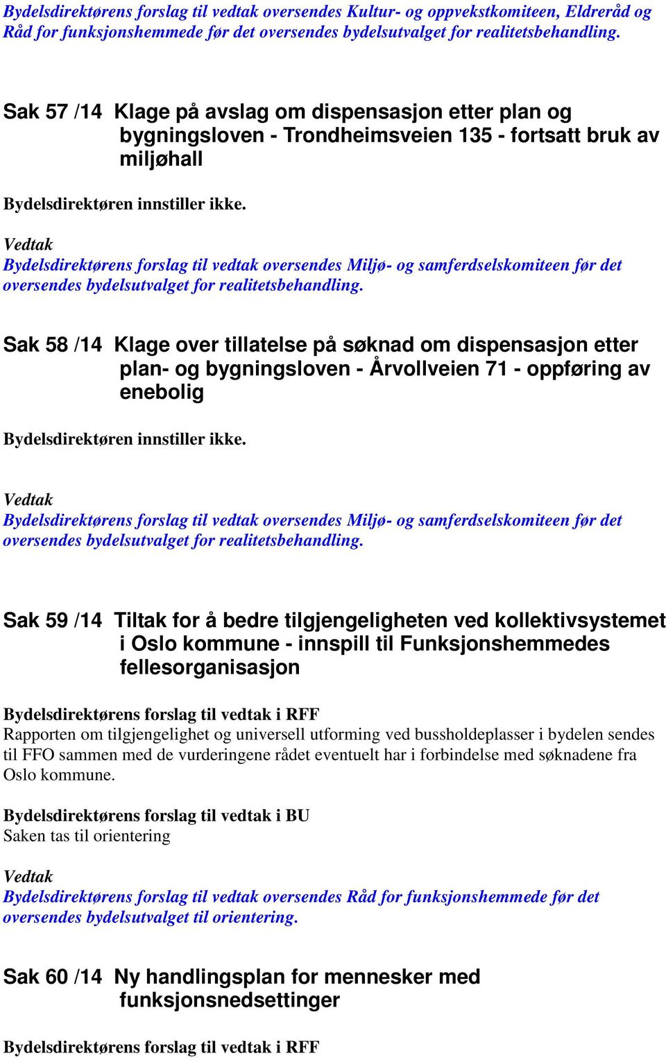 oversendes Miljø- og samferdselskomiteen før det Sak 58 /14 Klage over tillatelse på søknad om dispensasjon etter plan- og bygningsloven - Årvollveien 71 - oppføring av enebolig Bydelsdirektøren