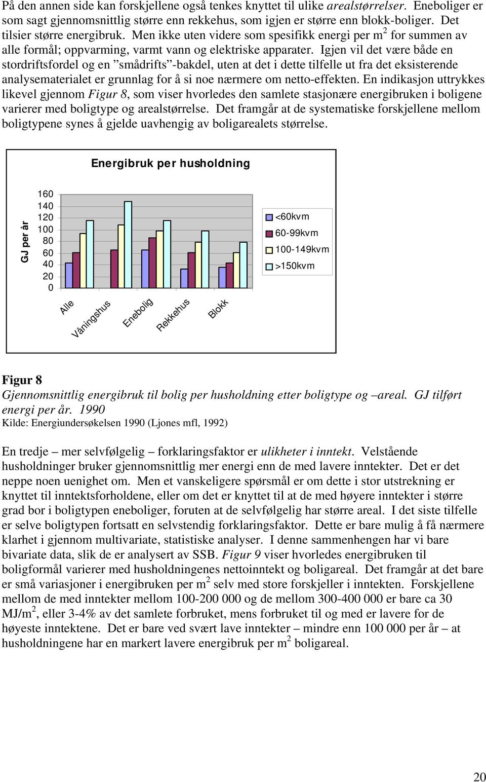 Igjen vil det være både en stordriftsfordel og en smådrifts -bakdel, uten at det i dette tilfelle ut fra det eksisterende analysematerialet er grunnlag for å si noe nærmere om netto-effekten.