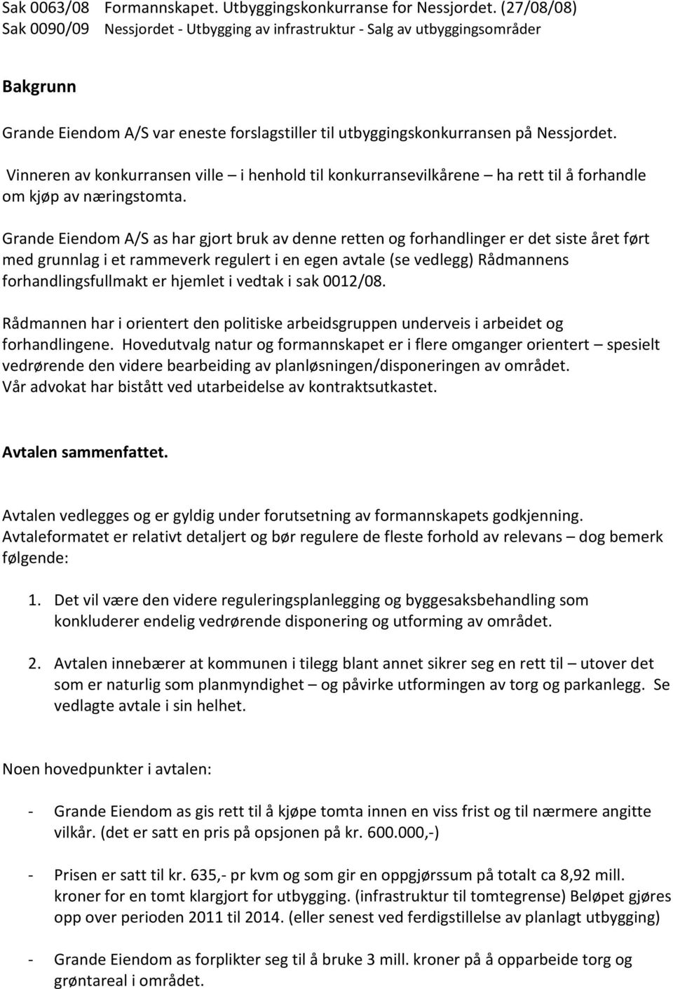 Vinneren av konkurransen ville i henhold til konkurransevilkårene ha rett til å forhandle om kjøp av næringstomta.