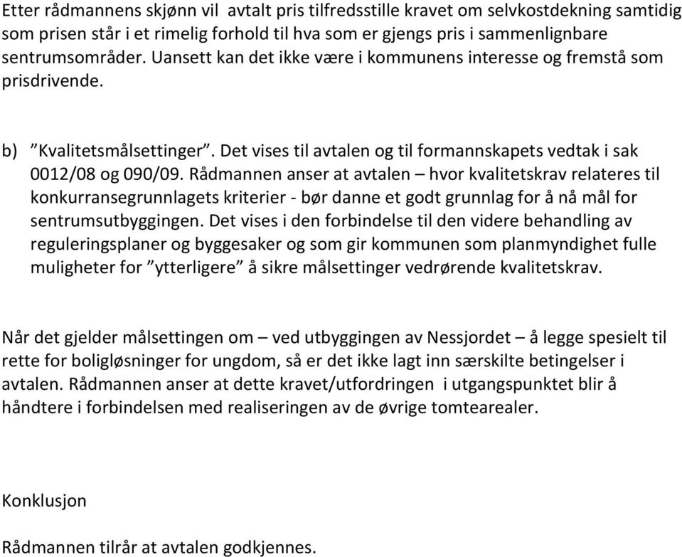 Rådmannen anser at avtalen hvor kvalitetskrav relateres til konkurransegrunnlagets kriterier - bør danne et godt grunnlag for å nå mål for sentrumsutbyggingen.