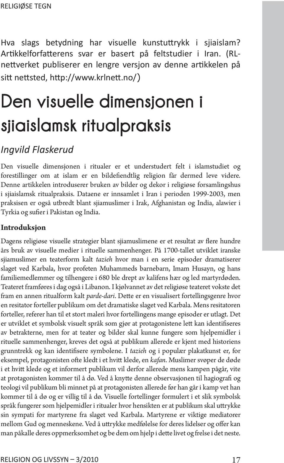 no/) Den visuelle dimensjonen i sjiaislamsk ritualpraksis Ingvild Flaskerud Den visuelle dimensjonen i ritualer er et understudert felt i islamstudiet og forestillinger om at islam er en