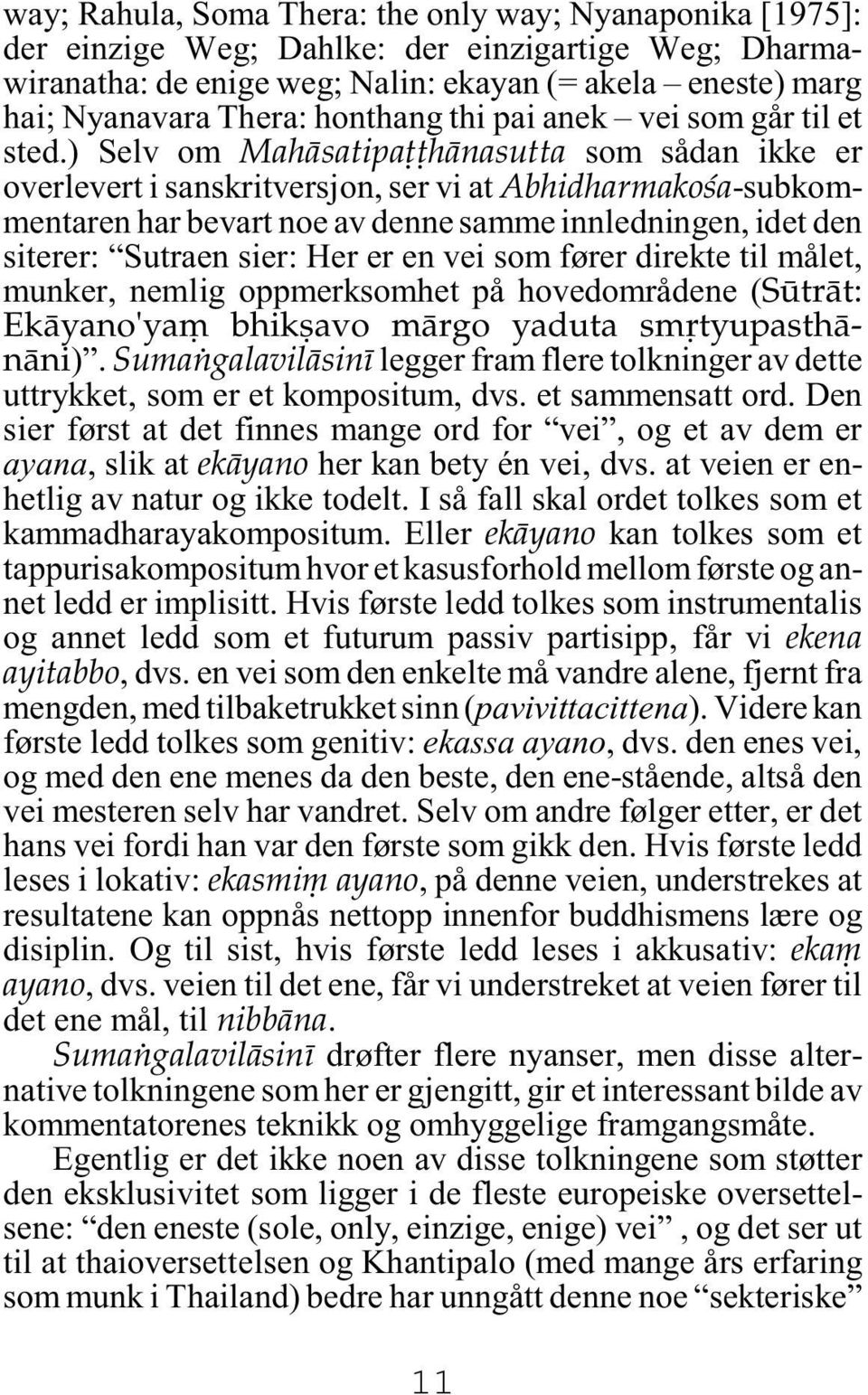 ) Selv om Mahàsatipaññhànasutta som sådan ikke er overlevert i sanskritversjon, ser vi at Abhidharmako a-subkommentaren har bevart noe av denne samme innledningen, idet den siterer: Sutraen sier: Her