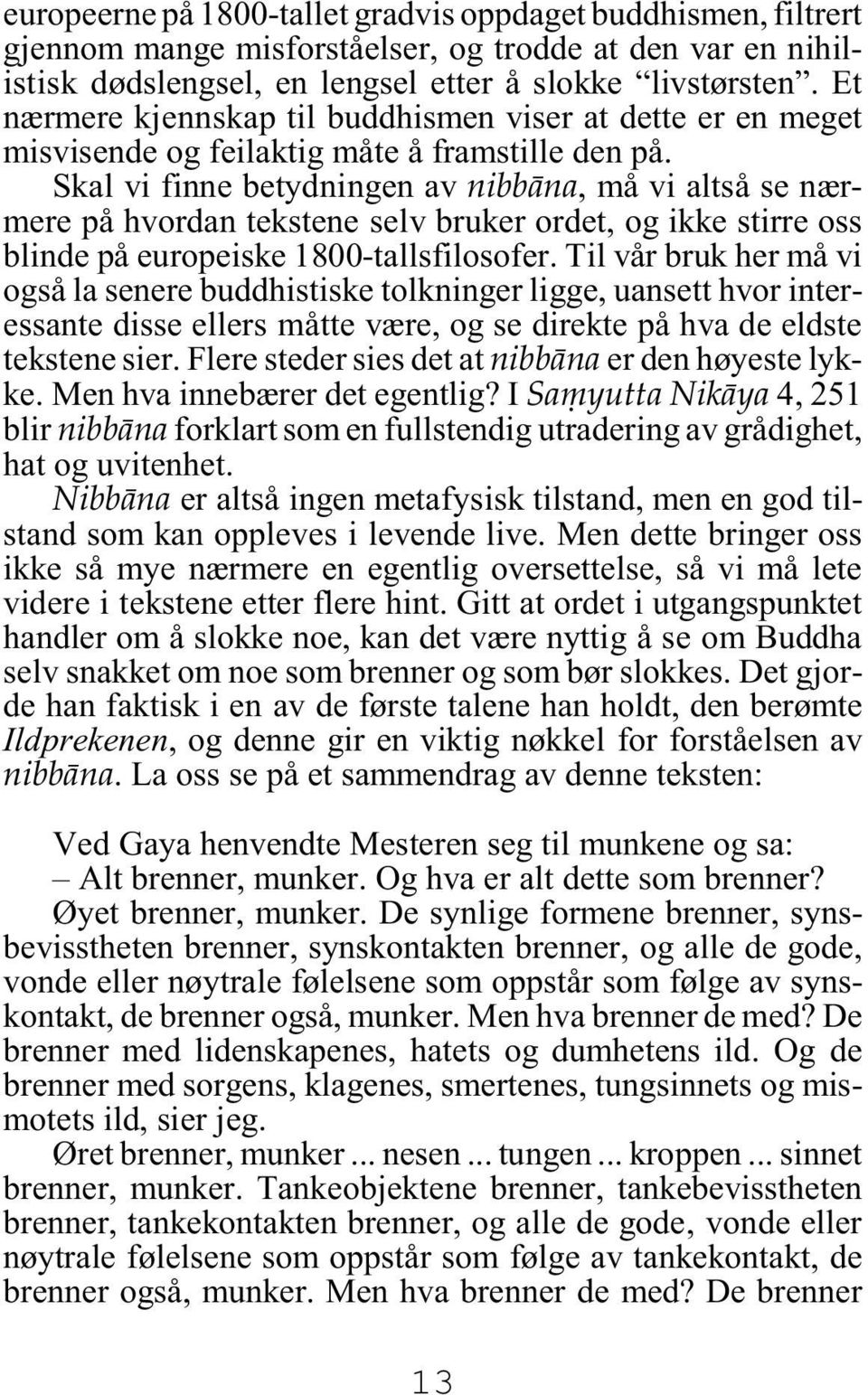 Skal vi finne betydningen av nibbàna, må vi altså se nærmere på hvordan tekstene selv bruker ordet, og ikke stirre oss blinde på europeiske 1800-tallsfilosofer.