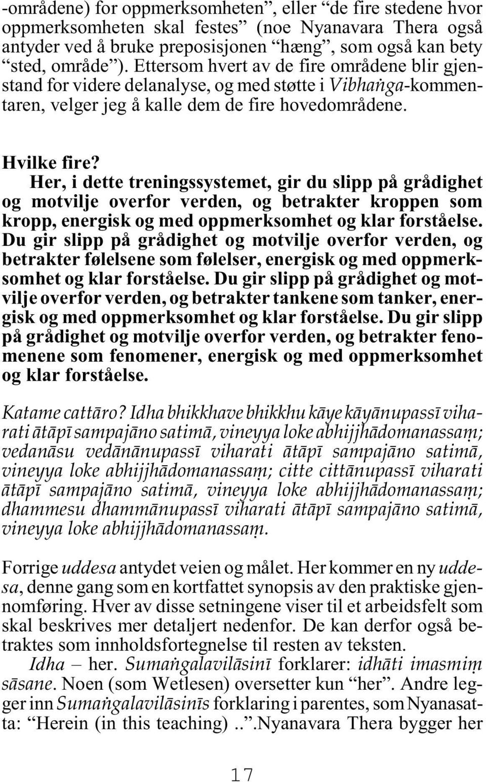 Her, i dette treningssystemet, gir du slipp på grådighet og motvilje overfor verden, og betrakter kroppen som kropp, energisk og med oppmerksomhet og klar forståelse.