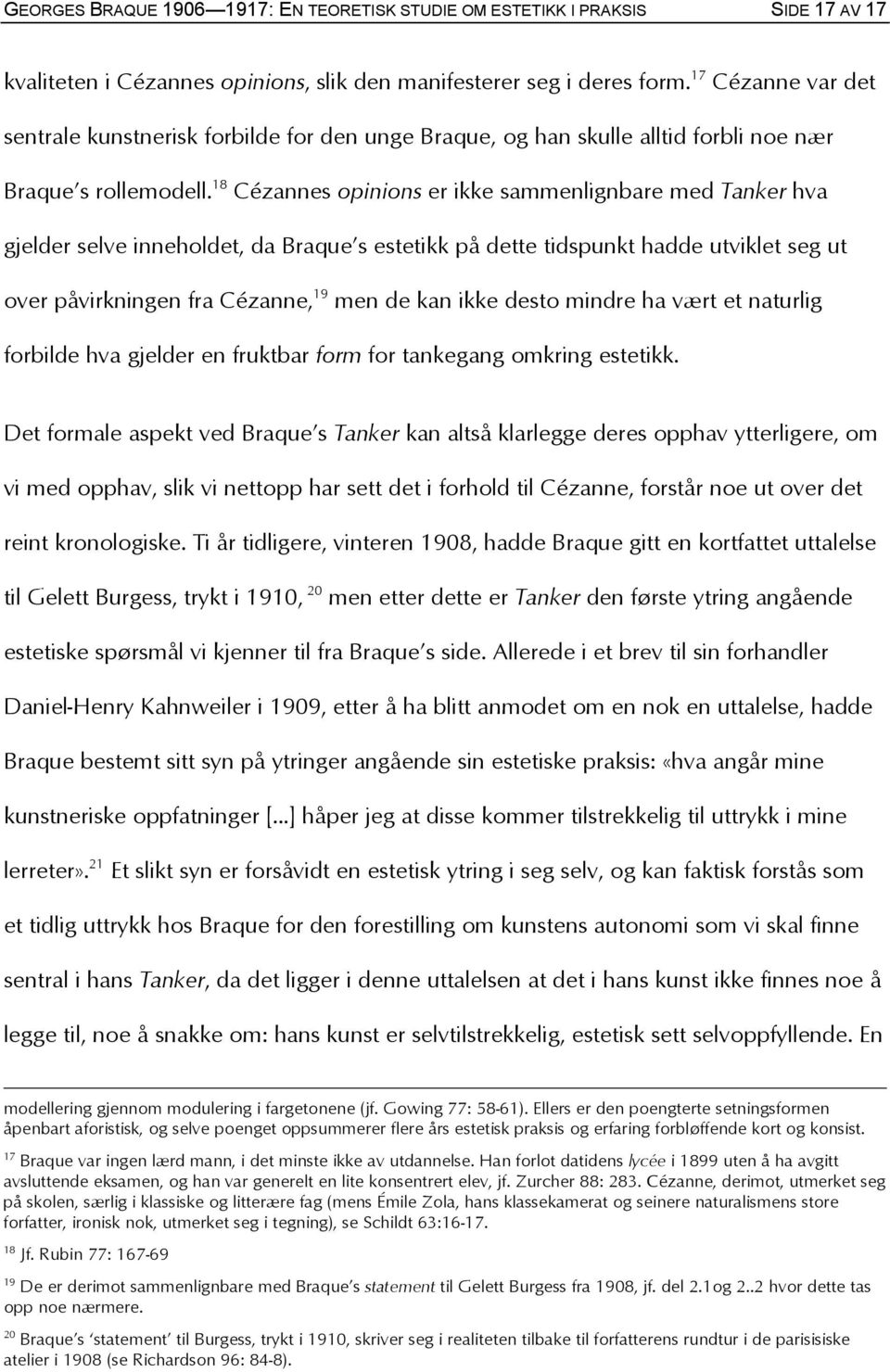 18 Cézannes opinions er ikke sammenlignbare med Tanker hva gjelder selve inneholdet, da Braque s estetikk på dette tidspunkt hadde utviklet seg ut over påvirkningen fra Cézanne, 19 men de kan ikke