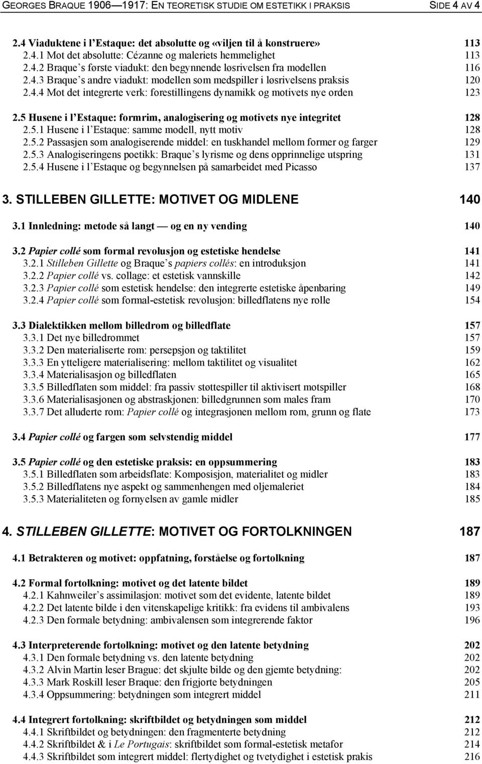 5 Husene i l Estaque: formrim, analogisering og motivets nye integritet 128 2.5.1 Husene i l Estaque: samme modell, nytt motiv 128 2.5.2 Passasjen som analogiserende middel: en tuskhandel mellom former og farger 129 2.