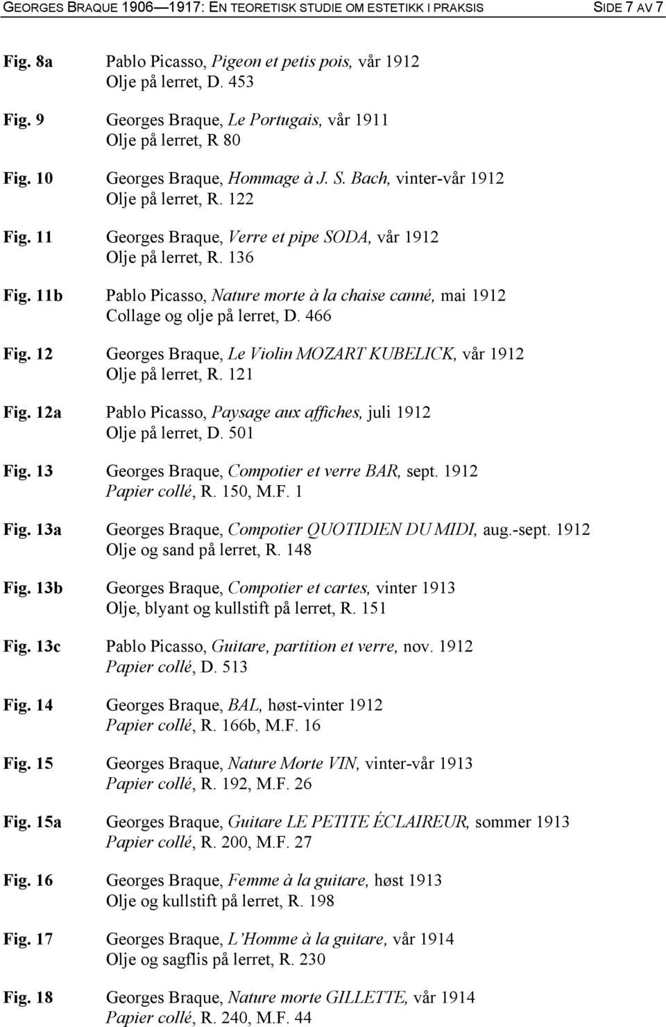 11 Georges Braque, Verre et pipe SODA, vår 1912 Olje på lerret, R. 136 Fig. 11b Pablo Picasso, Nature morte à la chaise canné, mai 1912 Collage og olje på lerret, D. 466 Fig.