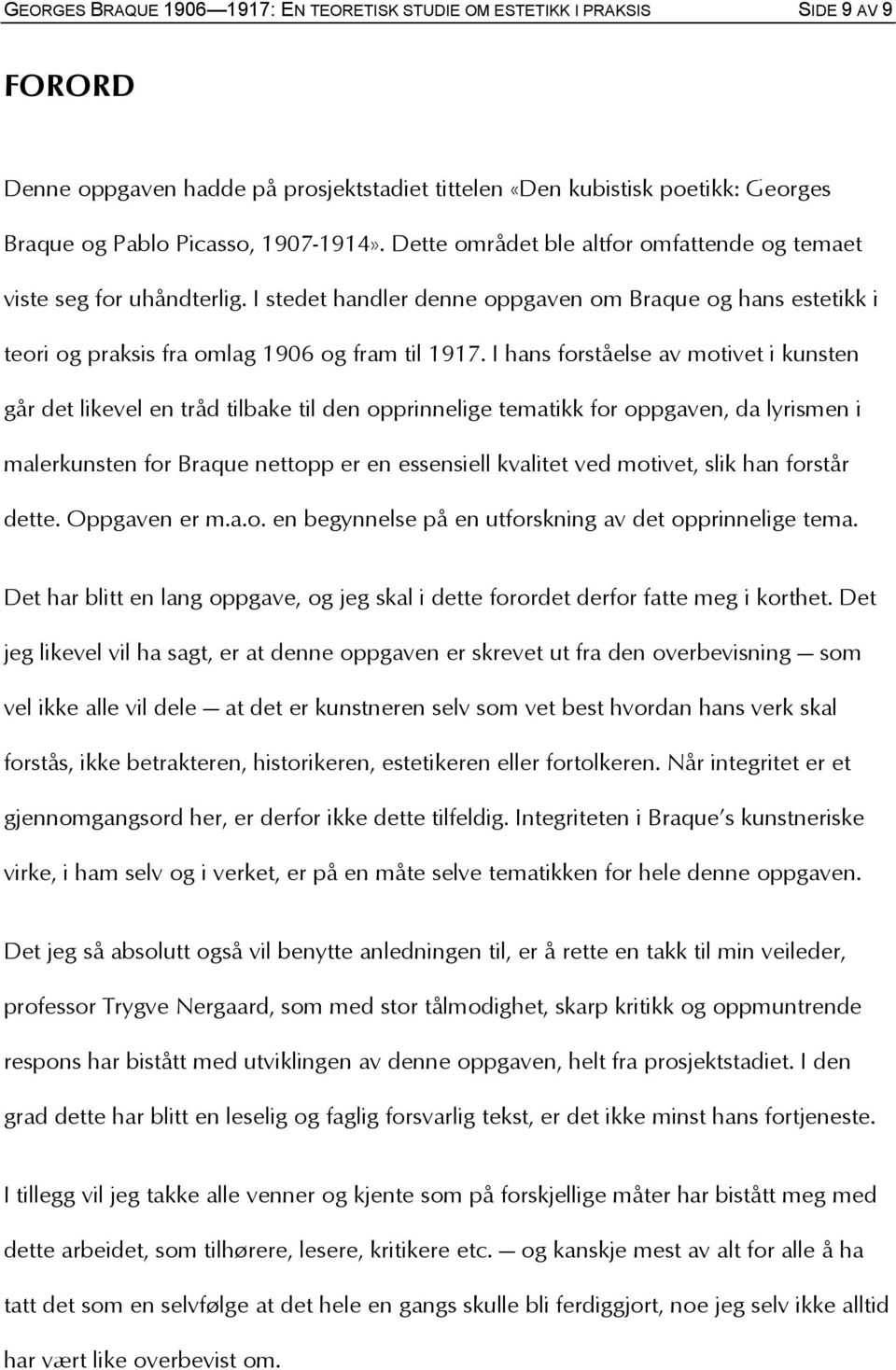 I hans forståelse av motivet i kunsten går det likevel en tråd tilbake til den opprinnelige tematikk for oppgaven, da lyrismen i malerkunsten for Braque nettopp er en essensiell kvalitet ved motivet,