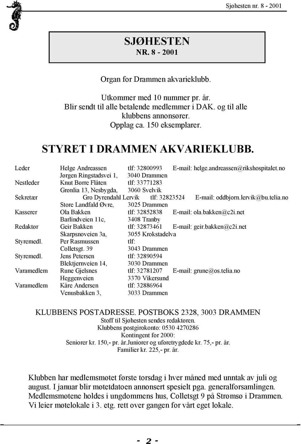 no Jørgen Ringstadsvei 1, 3040 Drammen Nestleder Knut Børre Flåten tlf: 33771283 Grønlia 13, Nesbygda, 3060 Svelvik Sekretær Gro Dyrendahl Lervik tlf: 32823524 E-mail: oddbjorn.lervik@bu.telia.