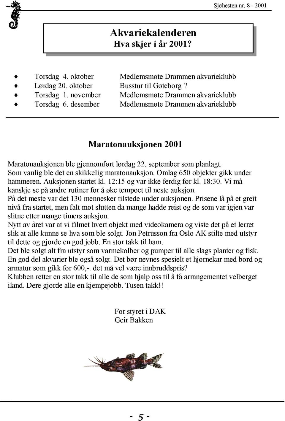 Omlag 650 objekter gikk under hammeren. Auksjonen startet kl. 12:15 og var ikke ferdig før kl. 18:30. Vi må kanskje se på andre rutiner for å øke tempoet til neste auksjon.