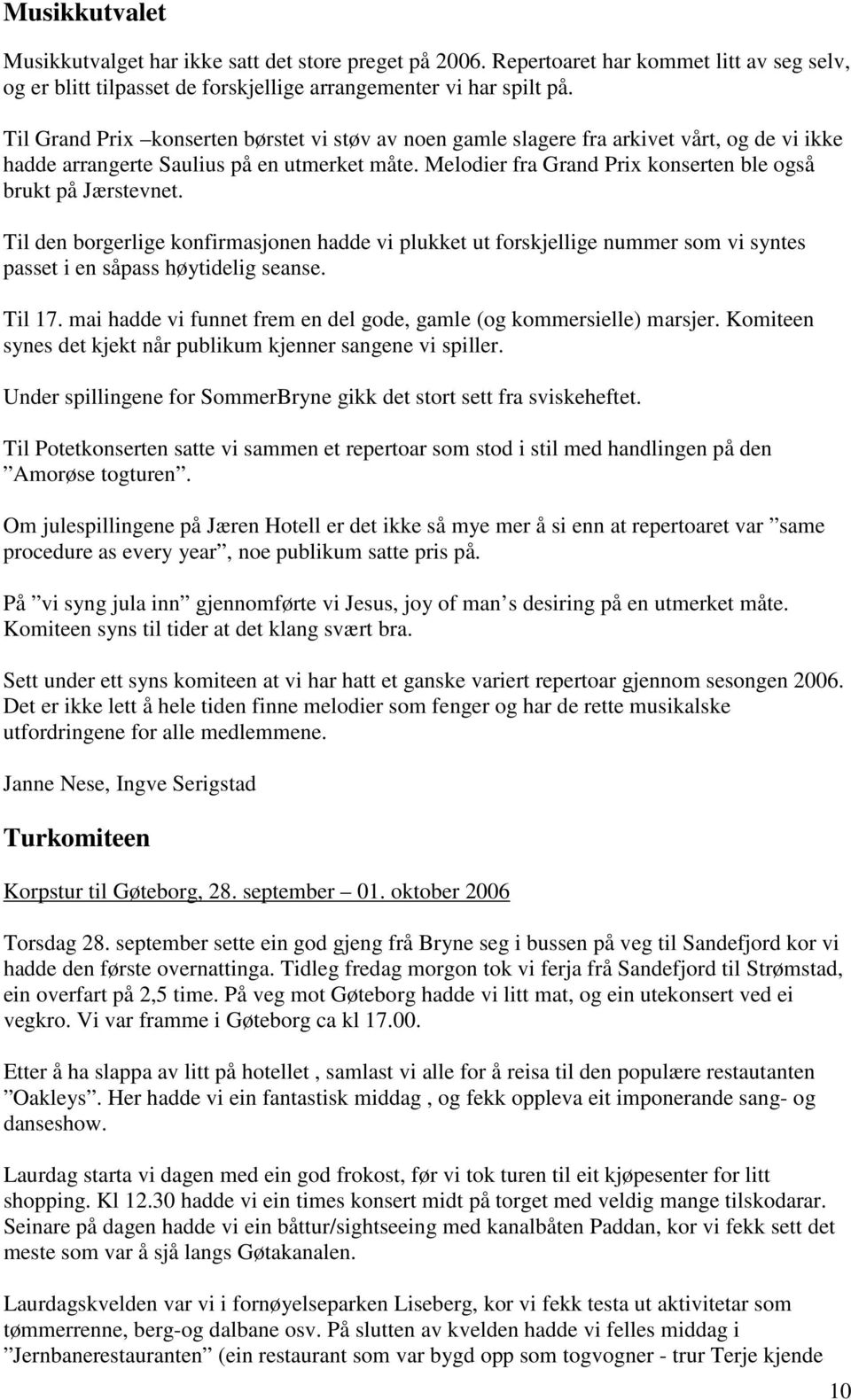 Melodier fra Grand Prix konserten ble også brukt på Jærstevnet. Til den borgerlige konfirmasjonen hadde vi plukket ut forskjellige nummer som vi syntes passet i en såpass høytidelig seanse. Til 17.