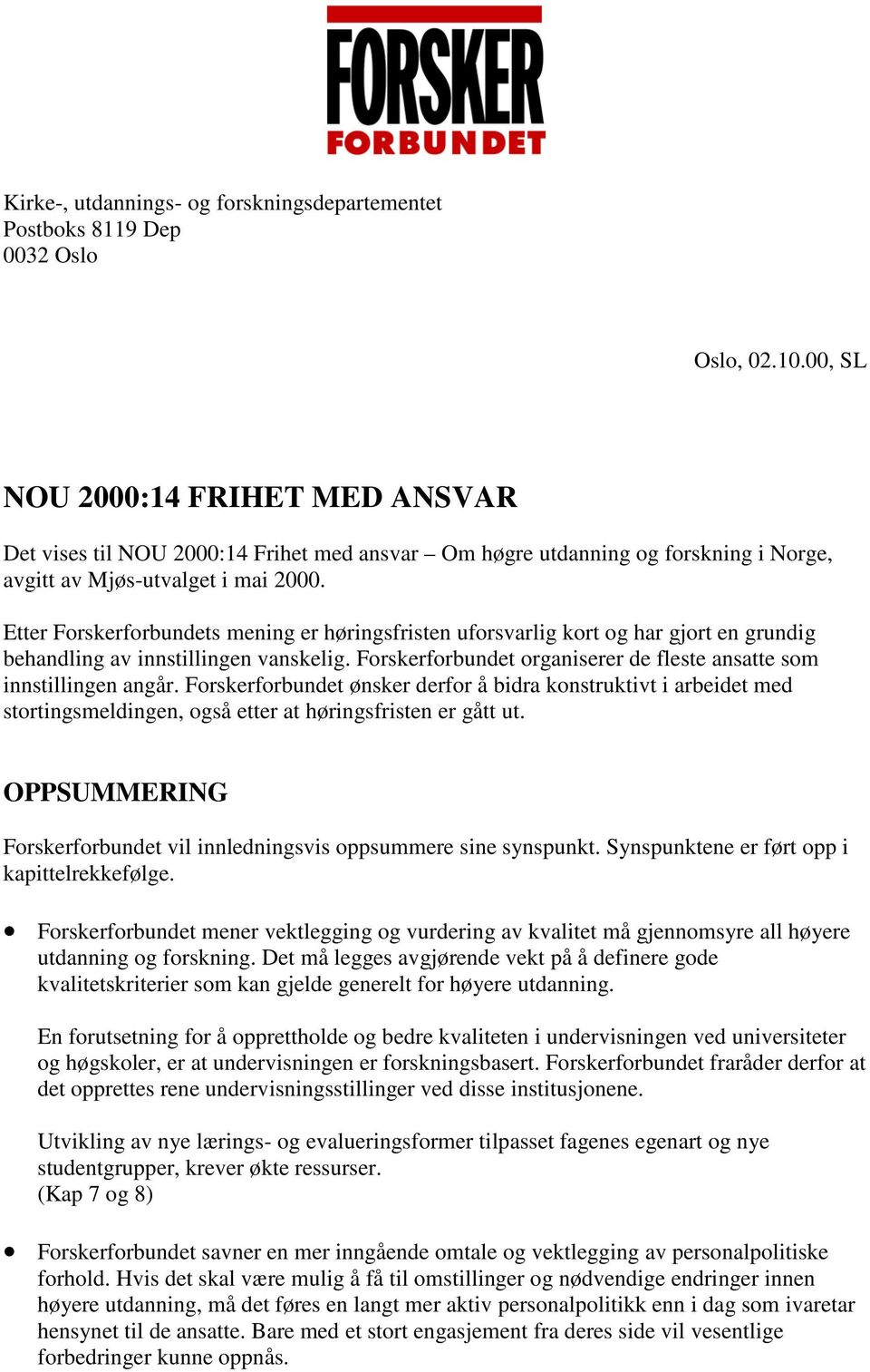 Etter Forskerforbundets mening er høringsfristen uforsvarlig kort og har gjort en grundig behandling av innstillingen vanskelig. Forskerforbundet organiserer de fleste ansatte som innstillingen angår.