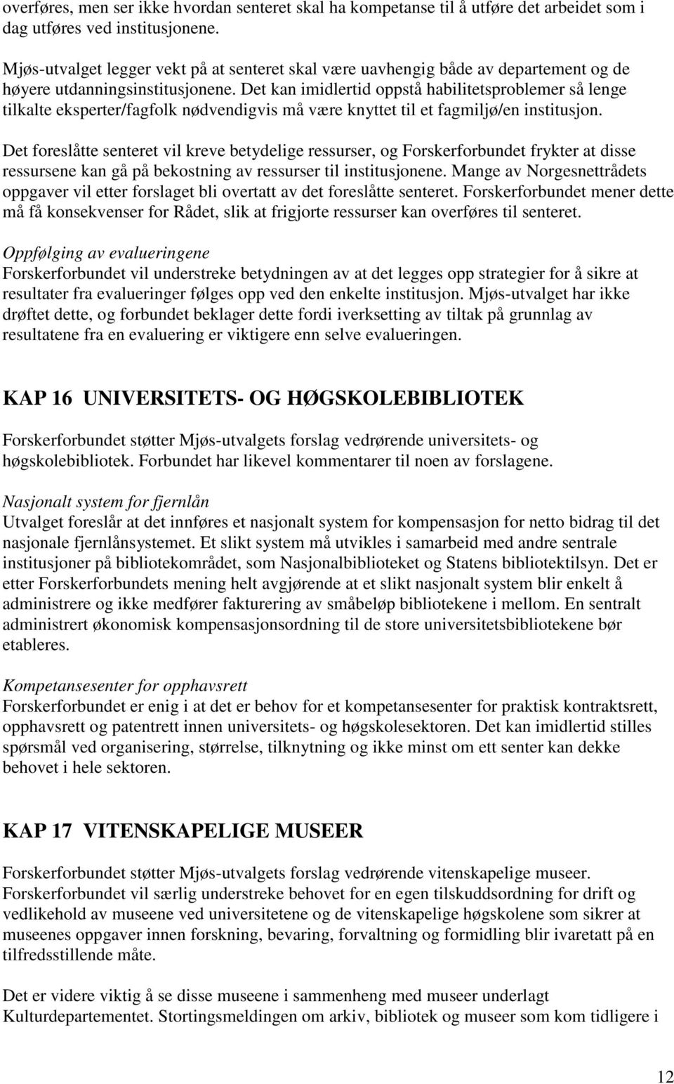 Det kan imidlertid oppstå habilitetsproblemer så lenge tilkalte eksperter/fagfolk nødvendigvis må være knyttet til et fagmiljø/en institusjon.