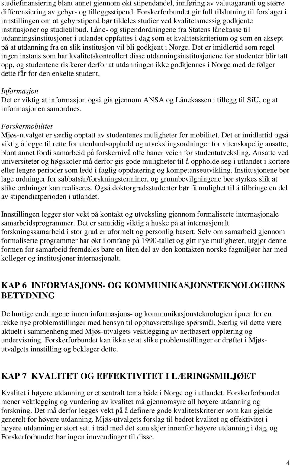 Låne- og stipendordningene fra Statens lånekasse til utdanningsinstitusjoner i utlandet oppfattes i dag som et kvalitetskriterium og som en aksept på at utdanning fra en slik institusjon vil bli