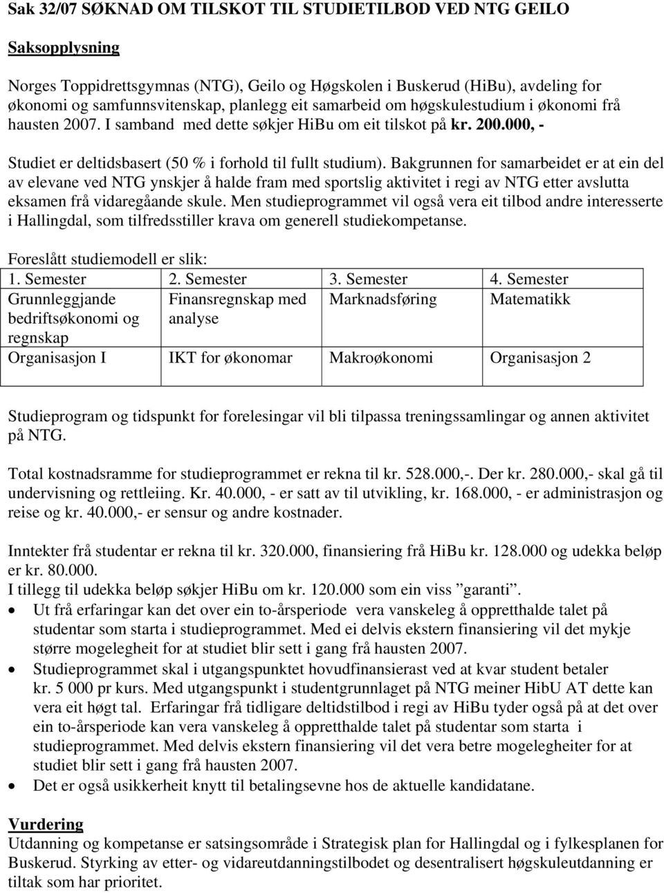 Bakgrunnen for samarbeidet er at ein del av elevane ved NTG ynskjer å halde fram med sportslig aktivitet i regi av NTG etter avslutta eksamen frå vidaregåande skule.