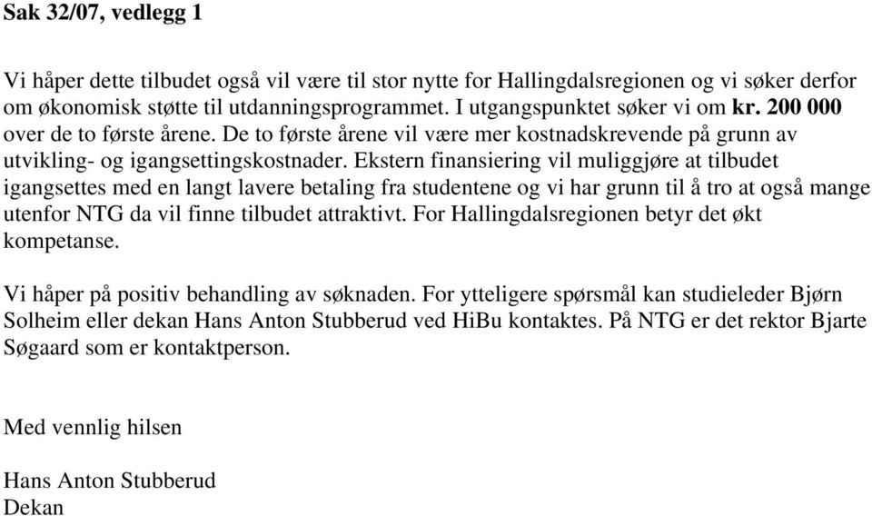 Ekstern finansiering vil muliggjøre at tilbudet igangsettes med en langt lavere betaling fra studentene og vi har grunn til å tro at også mange utenfor NTG da vil finne tilbudet attraktivt.