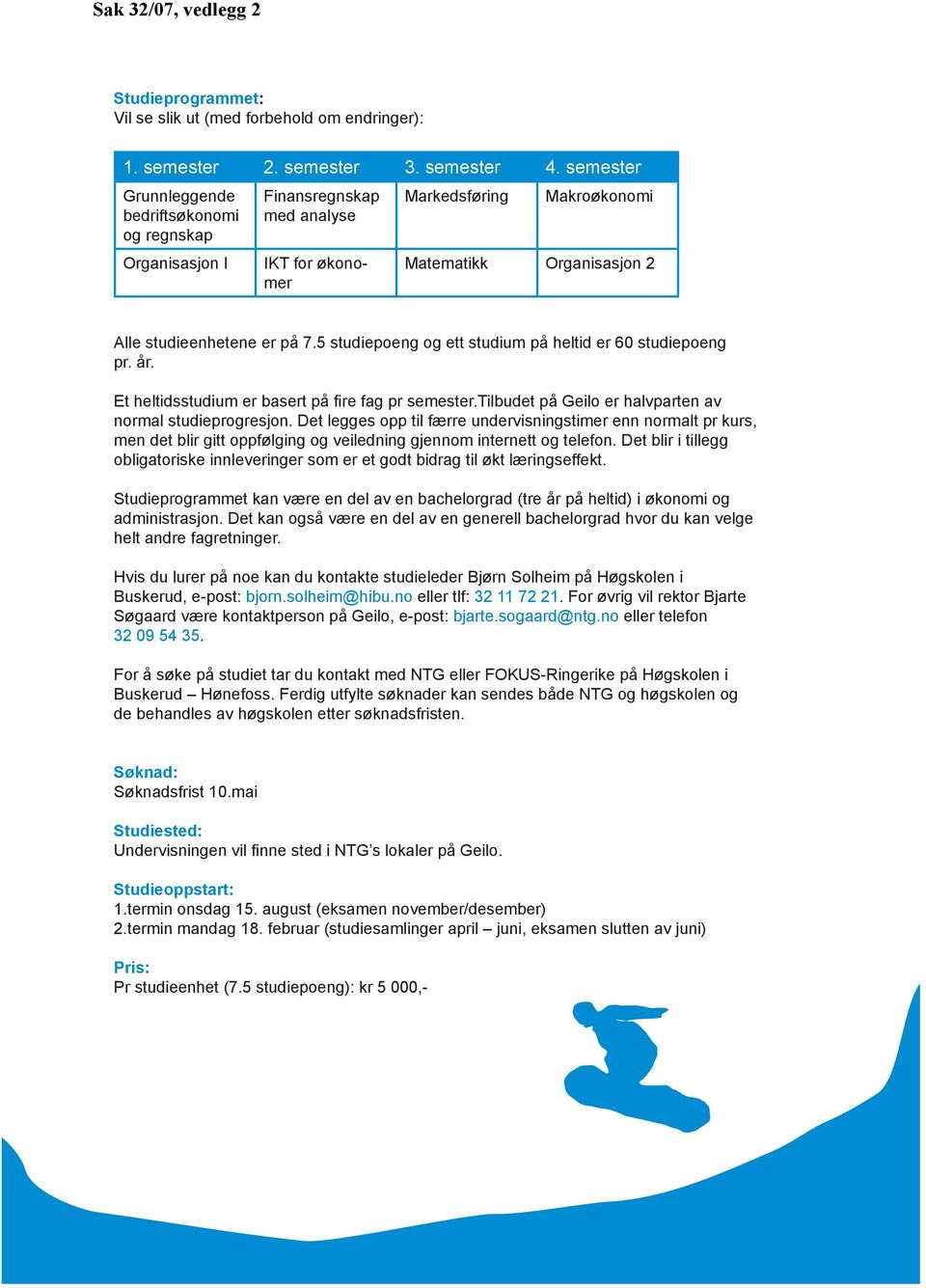 com Alle studieenhetene er på 7.5 studiepoeng og ett studium på heltid er 60 studiepoeng pr. år. Et heltidsstudium er basert på fire fag pr semester.