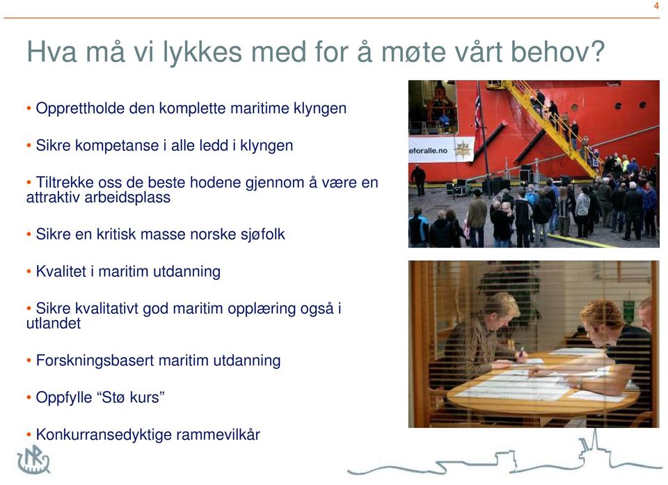 beste hodene gjennom å være en attraktiv arbeidsplass Sikre en kritisk masse norske sjøfolk Kvalitet