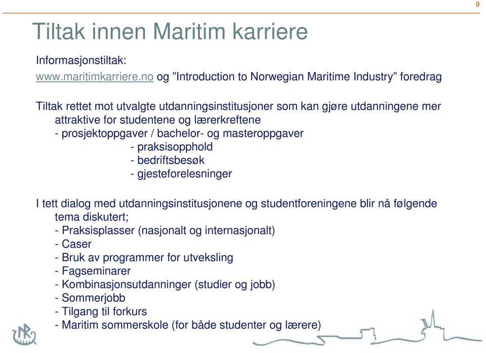 lærerkreftene - prosjektoppgaver / bachelor- og masteroppgaver - praksisopphold - bedriftsbesøk - gjesteforelesninger I tett dialog med utdanningsinstitusjonene og