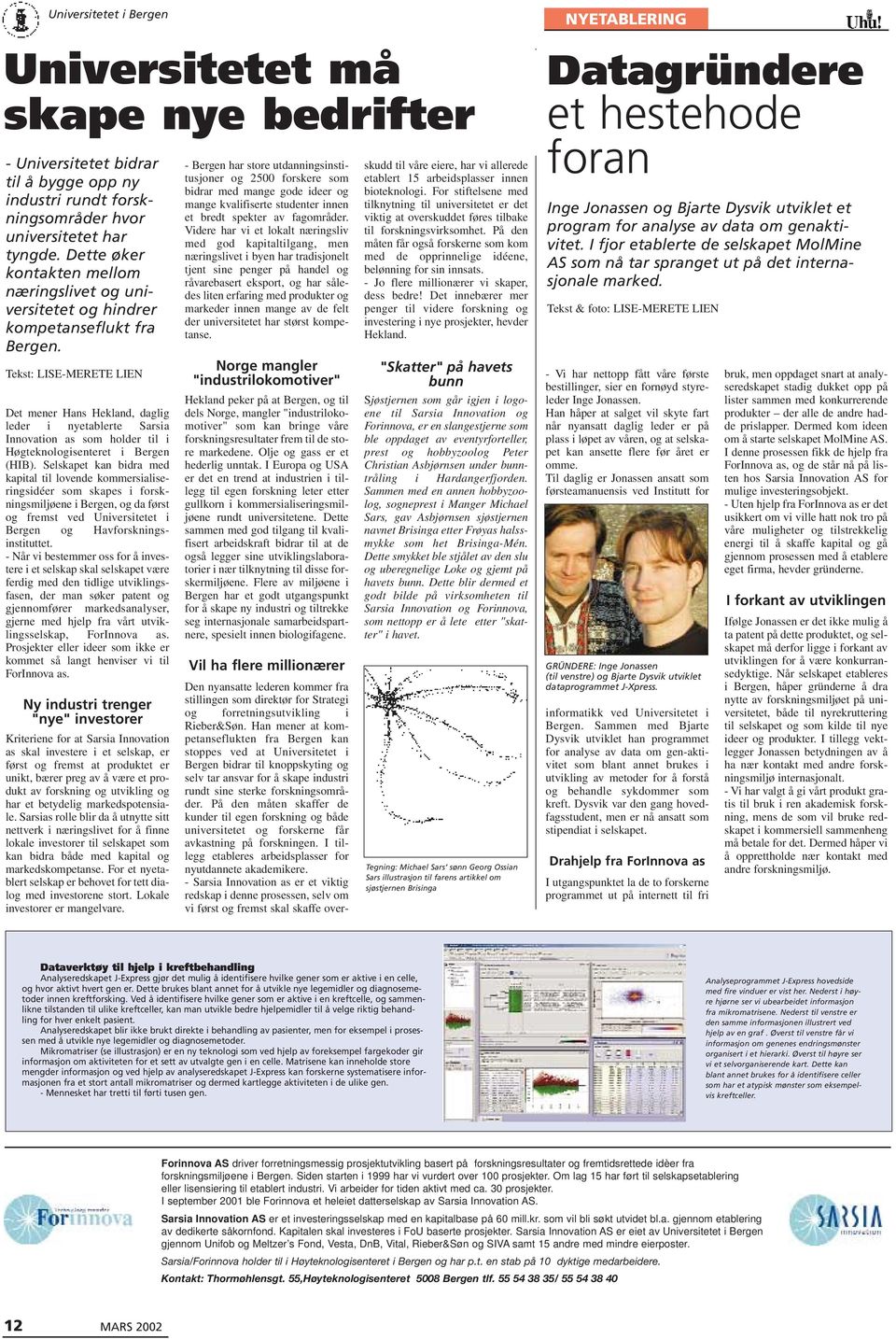 Tekst: LISE-MERETE LIEN Det mener Hans Hekland, daglig leder i nyetablerte Sarsia Innovation as som holder til i Høgteknologisenteret i Bergen (HIB).