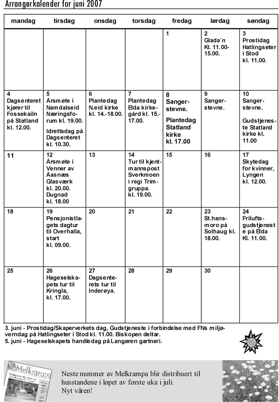 00 18 19 Pensjonistlagets dagtur til Overhalla, start kl. 09.00. 6 Plantedag N.eid kirke kl. 14.-18.00. 7 Plantedag Elda kirkegård kl. 15.- 17.00. 13 14 Tur til kjentmannspost Sverkmoen i regi Trimgruppa.