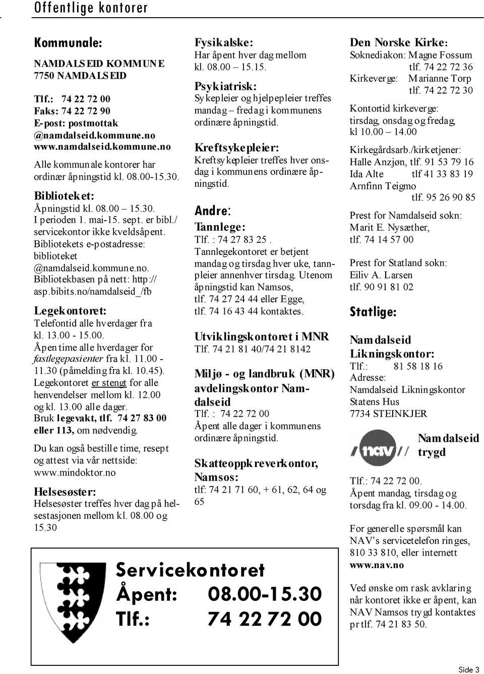 Bibliotekbasen på nett: http:// asp.bibits.no/namdalseid_/fb Legekontoret: Telefontid alle hverdager fra kl. 13.00-15.00. Åpen time alle hverdager for fastlegepasienter fra kl. 11.00-11.