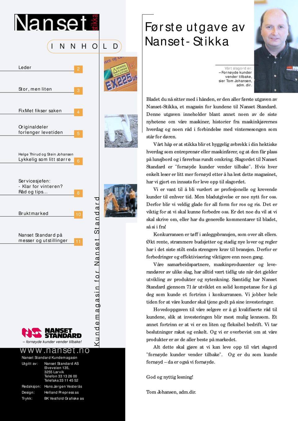 no Nanset Standard Kundemagasin Utgitt av: Nanset Standard AS Elveveien 135, 3255 Larvik Telefon 33 13 26 00 Telefaks 33 11 45 52 Redaksjon: Hans Jørgen Vesterås Design: Helland Prepress as Trykk: BK