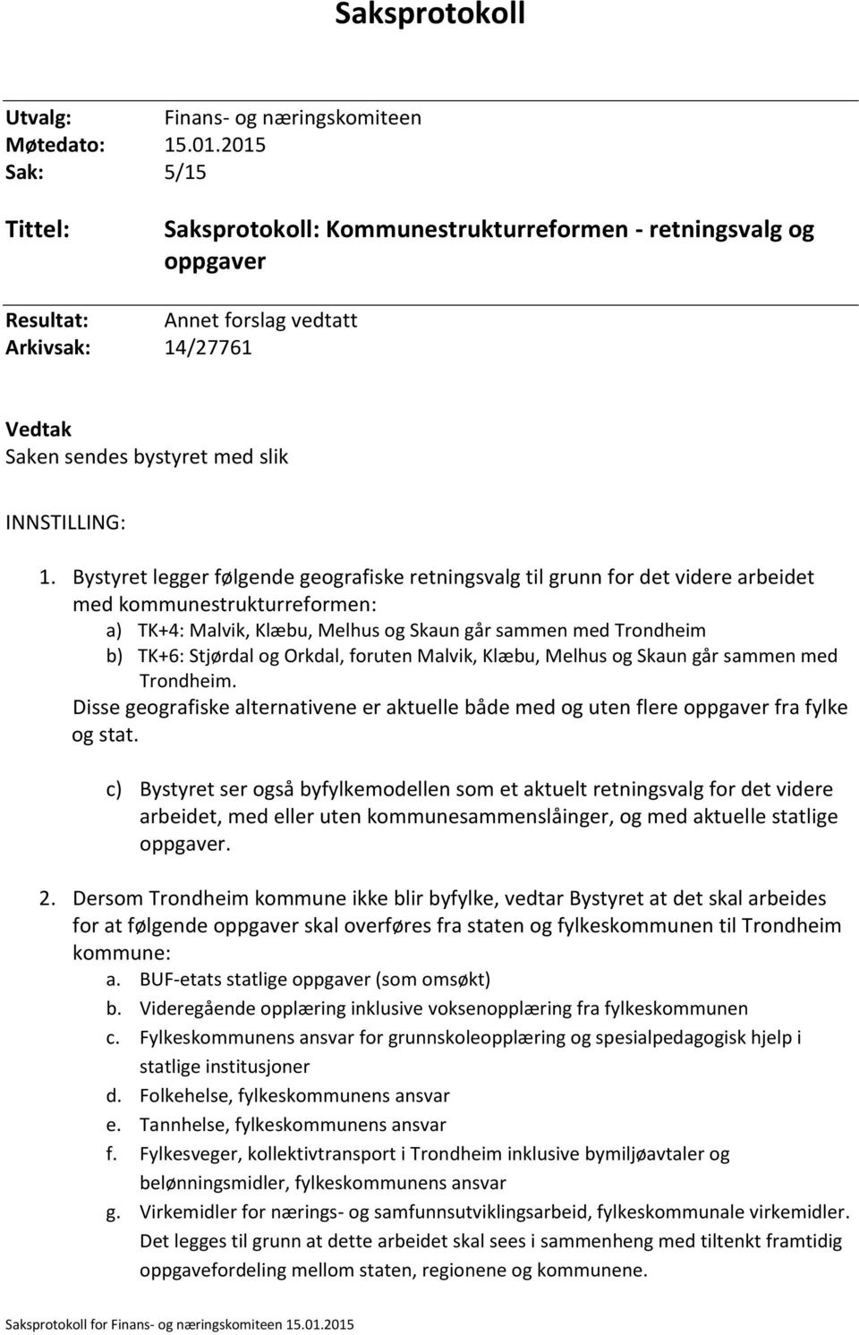 Bystyret legger følgende geografiske retningsvalg til grunn for det videre arbeidet med kommunestrukturreformen: a) TK+4: Malvik, Klæbu, Melhus og Skaun går sammen med Trondheim b) TK+6: Stjørdal og