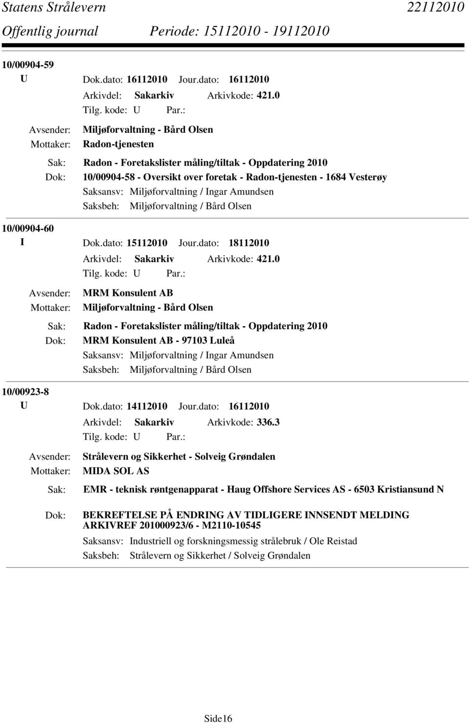 Miljøforvaltning / Ingar Amundsen Saksbeh: Miljøforvaltning / Bård Olsen 10/00904-60 I Dok.dato: 15112010 Jour.dato: 18112010 Arkivdel: Sakarkiv Arkivkode: 421.