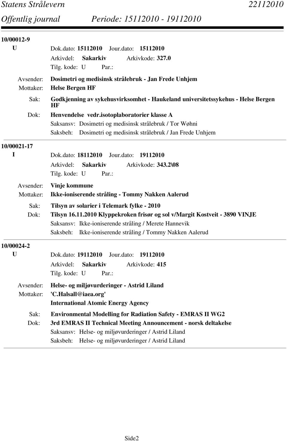 isotoplaboratorier klasse A Saksbeh: Dosimetri og medisinsk strålebruk / Jan Frede Unhjem 10/00021-17 I Dok.dato: 18112010 Jour.dato: 19112010 Arkivdel: Sakarkiv Arkivkode: 343.