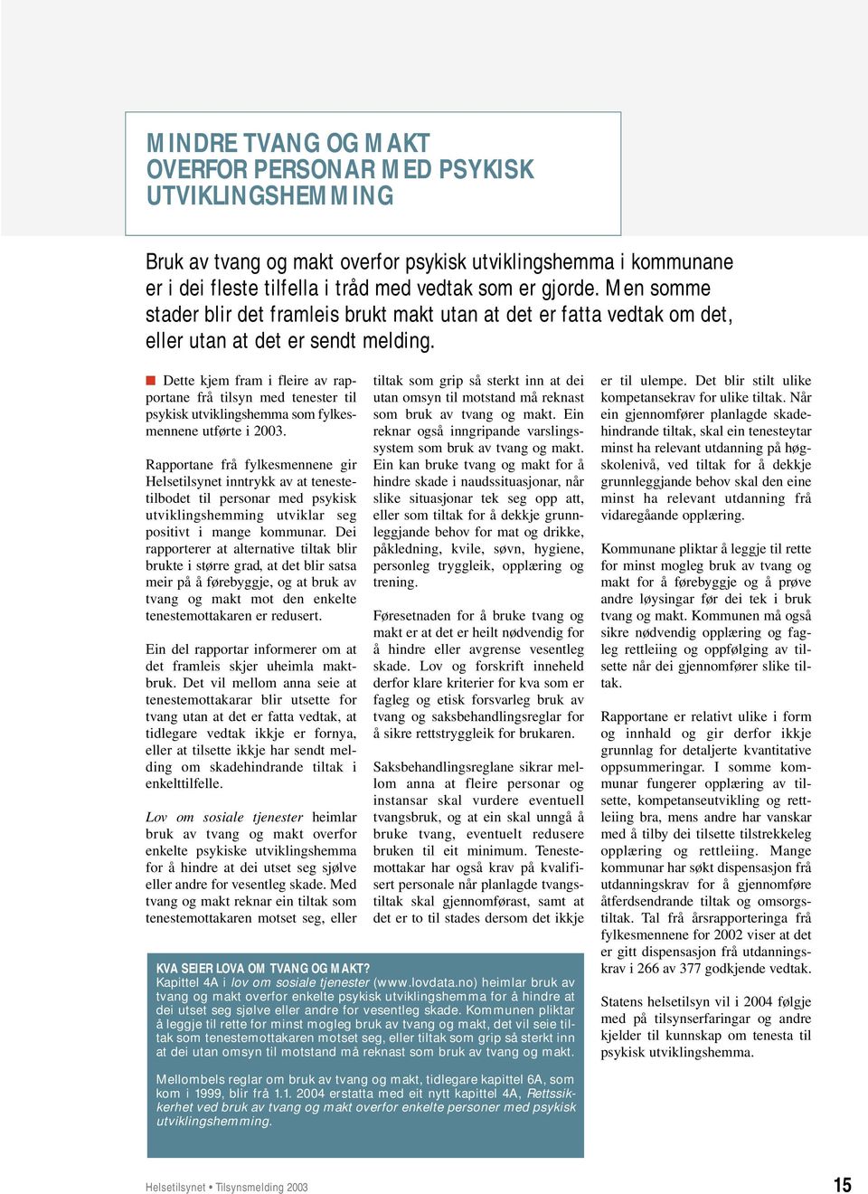 Dette kjem fram i fleire av rapportane frå tilsyn med tenester til psykisk utviklingshemma som fylkesmennene utførte i 2003.