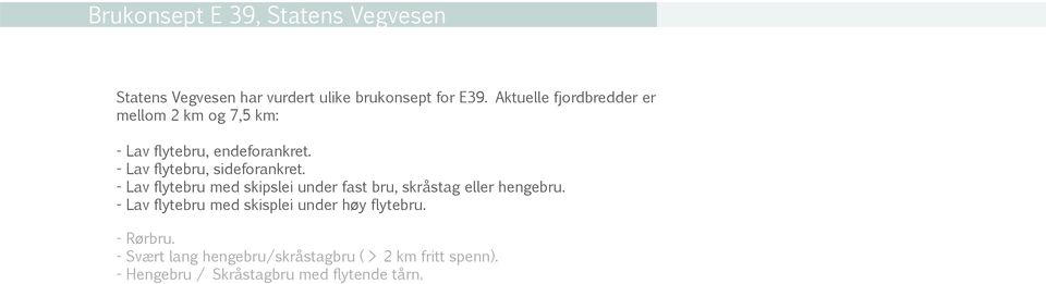 - Lav flytebru, sideforankret. - Lav flytebru med skipslei under fast bru, skråstag eller hengebru.