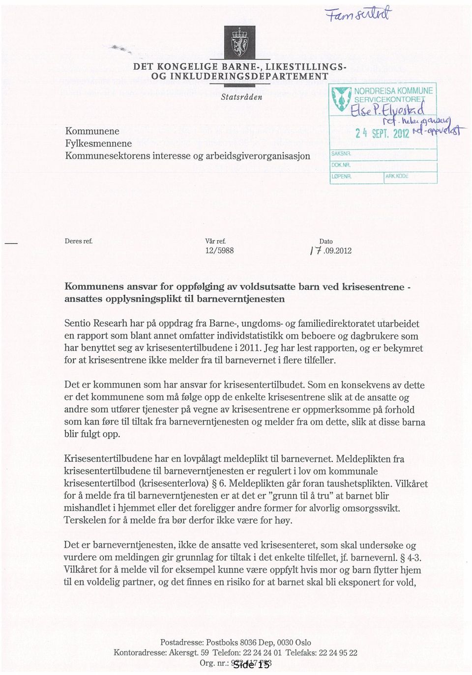 2012 Kommunens ansvar for oppfølging av voldsutsatte barn ved krisesentrene - ansattes opplysningsplikt til barneverntjenesten Sentio Researh har på oppdrag fra Barne-, ungdoms- og